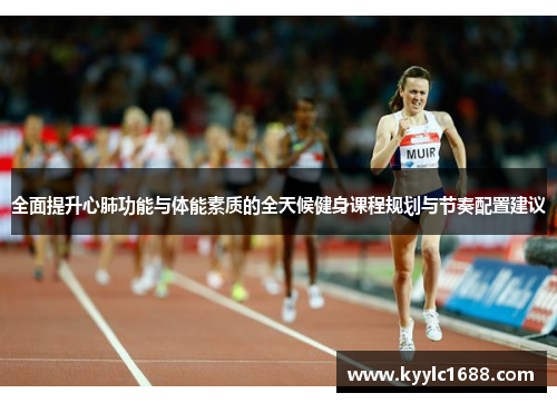 全面提升心肺功能与体能素质的全天候健身课程规划与节奏配置建议